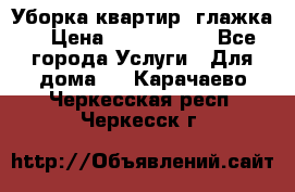 Уборка квартир, глажка. › Цена ­ 1000-2000 - Все города Услуги » Для дома   . Карачаево-Черкесская респ.,Черкесск г.